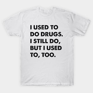 I Used To Do Drugs T-Shirt